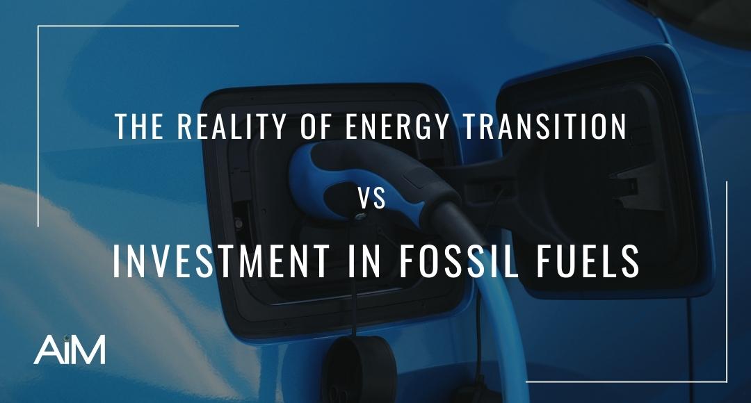 The Reality of Energy Transition vs Investment in Fossil Fuels
